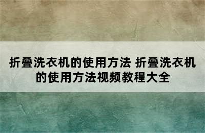 折叠洗衣机的使用方法 折叠洗衣机的使用方法视频教程大全